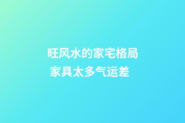 旺风水的家宅格局 家具太多气运差